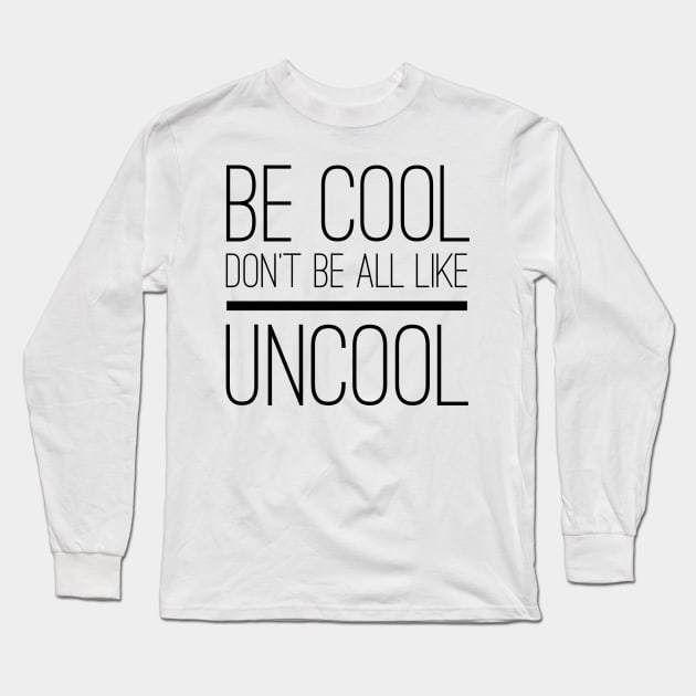 Be Cool Don't Be All UnCool Long Sleeve T-Shirt by mivpiv